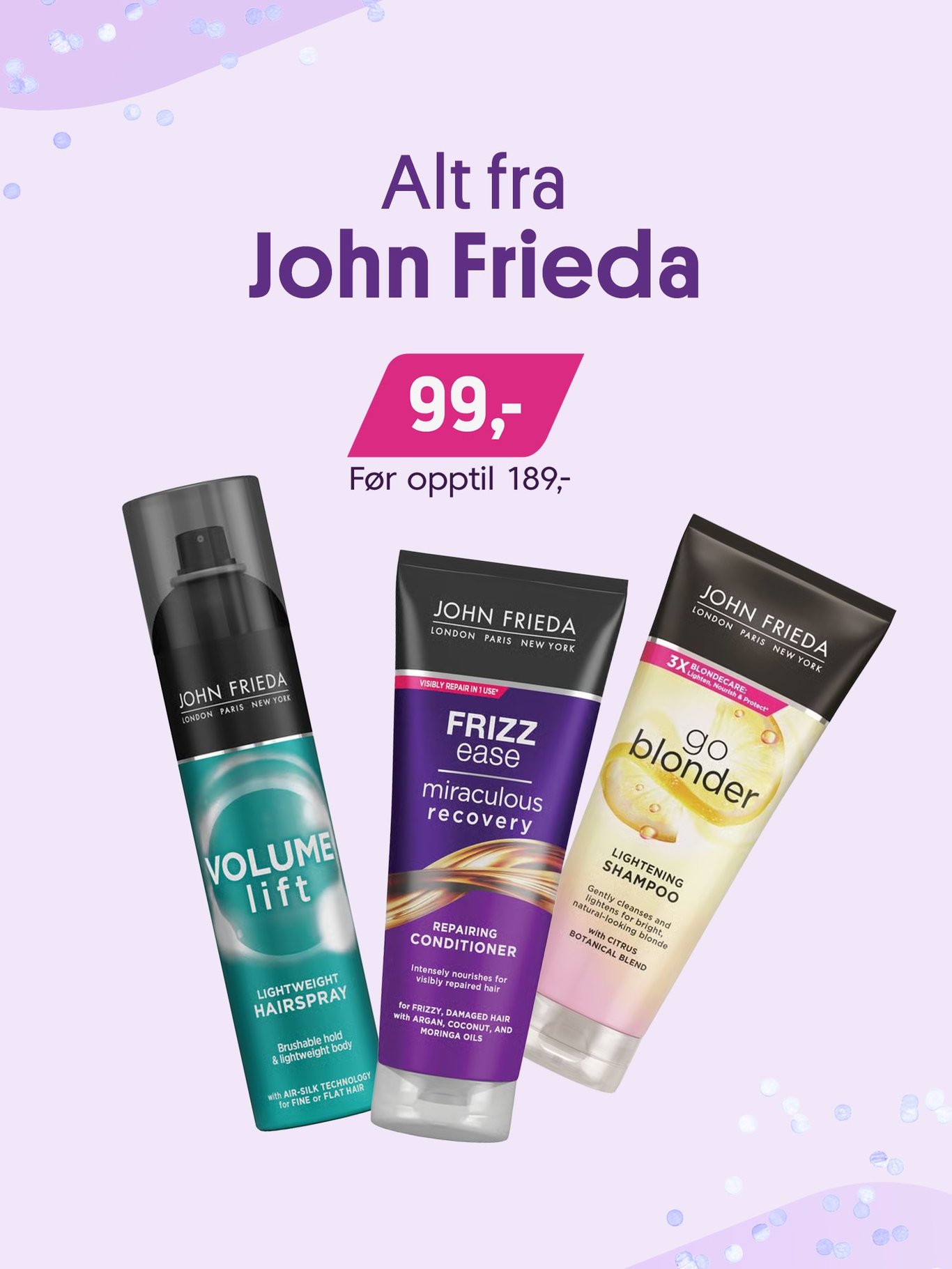 Alt fra John Frieda nå 99,- Før opptil 189,-
