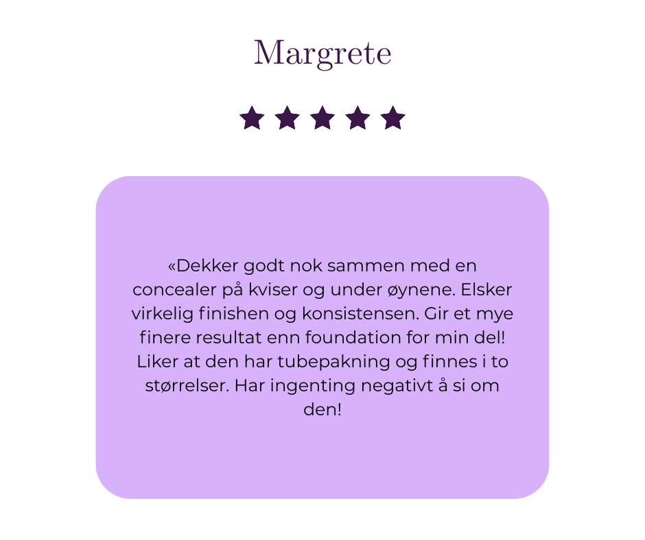 «Dekker godt nok sammen med en concealer på kviser og under øynene. Elsker virkelig finishen og konsistensen. Gir et mye finere resultat enn foundation for min del! Liker at den har tubepakning og finnes i to størrelser. Har ingenting negativt å si om den!»