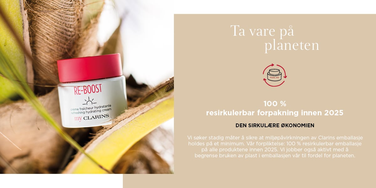 Ta vare på planeten. 100% resirkulerbar forpakning innen 2025. Den sirkulære økonomien. Vi søker stadig måter å sikre at miljøpåvirkningen av Clarins Emballasje holdes på et minimum. Vår forpliktelse: 100% resirkulerbar emballasje på alle produkteen innen 2025. Vi jobber også aktivt med å begremse bruken av plast i emballasjen vår til fordel for planeten.